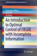 An Introduction to Optimal Control of FBSDE with Incomplete Information di Guangchen Wang, Zhen Wu, Jie Xiong edito da Springer-Verlag GmbH