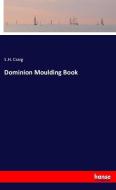 Dominion Moulding Book di S. H. Craig edito da hansebooks