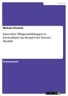 Innovative Pflegeausbildungen in Deutschland am Beispiel des Essener Modells di Michael Schwenk edito da GRIN Publishing
