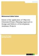 Extent of the application of 'Objective Orientated Project Planning' Approach to Design and Delivery of Development Assi di Mohammad Abdul Salam edito da GRIN Publishing