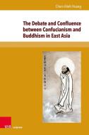 The Debate and Confluence between Confucianism and Buddhism in East Asia di Chun-Chieh Huang edito da V & R Unipress GmbH