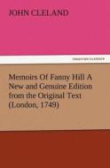 Memoirs Of Fanny Hill A New And Genuine Edition From The Original Text (london, 1749) di John Cleland edito da Tredition Classics