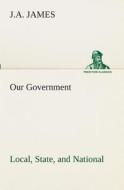Our Government: Local, State, and National: Idaho Edition di J. A. James edito da TREDITION CLASSICS