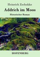 Addrich im Moos di Heinrich Zschokke edito da Hofenberg