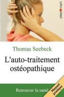 L'Auto-Traitement Osteopathique: Retrouver La Sante di Thomas Seebeck edito da Lotus-Press