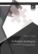 Kollektive Intelligenz: Entstehung, Relevanz und Nutzungsmöglichkeiten in Wirtschaftsunternehmen di Maike S. Unger edito da Igel Verlag