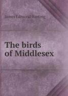 The Birds Of Middlesex di James Edmund Harting edito da Book On Demand Ltd.
