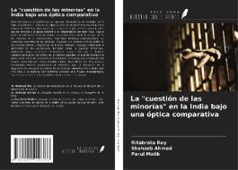 La "cuestión de las minorías" en la India bajo una óptica comparativa di Ritabrata Roy, Shahzeb Ahmed, Parul Malik edito da Ediciones Nuestro Conocimiento