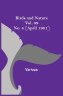 Birds and Nature Vol. 09 No. 4 [April 1901] di Various edito da Alpha Editions