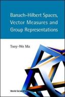 Banach-hilbert Spaces, Vector Measures And Group Representations di Tsoy-Wo Ma edito da World Scientific Publishing Co Pte Ltd