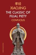 Xiaojing The Classic of Filial Piety: Chinese-English Edition di Confucius edito da LIGHTNING SOURCE INC