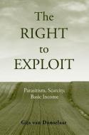 Right to Exploit: Parasitism, Scarcity, Basic Income di Gijs Van Donselaar edito da OXFORD UNIV PR