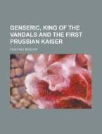 Genseric, King Of The Vandals And The First Prussian Kaiser di Poultney Bigelow edito da General Books Llc