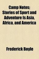 Camp Notes; Stories Of Sport And Adventure Is Asia, Africa, And America di Frederick Boyle edito da General Books Llc
