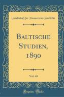 Baltische Studien, 1890, Vol. 40 (Classic Reprint) di Gesellschaft Fur Pommersche Geschichte edito da Forgotten Books