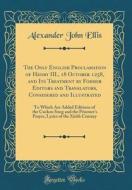The Only English Proclamation of Henry III., 18 October 1258, and Its Treatment by Former Editors and Translators, Considered and Illustrated: To Whic di Alexander John Ellis edito da Forgotten Books
