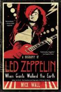 When Giants Walked the Earth: A Biography of Led Zeppelin di Mick Wall edito da GRIFFIN