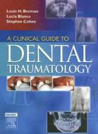 A Clinical Guide To Dental Traumatology di Louis H. Berman, Lucia Blanco, Stephen Cohen edito da Elsevier - Health Sciences Division