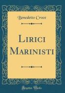 Lirici Marinisti (Classic Reprint) di Benedetto Croce edito da Forgotten Books