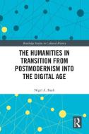 The Humanities In Transition From Postmodernism Into The Digital Age di Nigel A. Raab edito da Taylor & Francis Ltd