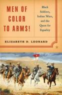 Men of Color to Arms!: Black Soldiers, Indian Wars, and the Quest for Equality di Elizabeth D. Leonard edito da W W NORTON & CO