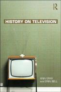History on Television di Ann Gray, Erin Bell edito da Taylor & Francis Ltd