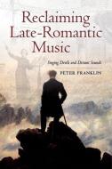 Reclaiming Late-Romantic Music di Peter Franklin edito da University of California Press