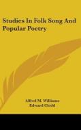 Studies In Folk Song And Popular Poetry di ALFRED M. WILLIAMS edito da Kessinger Publishing
