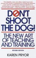 Don't Shoot the Dog: The New Art of Teaching and Training di Karen Pryor edito da Bantam