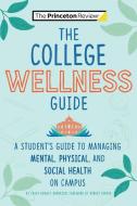 The College Wellness Guide: A Student's Guide to Managing Mental, Physical, and Social Health on Campus di The Princeton Review edito da PRINCETON REVIEW