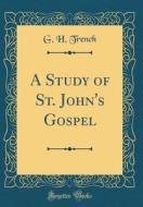 A Study of St. John's Gospel (Classic Reprint) di G. H. Trench edito da Forgotten Books