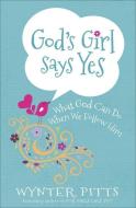 God's Girl Says Yes di Wynter Pitts edito da Harvest House Publishers,U.S.