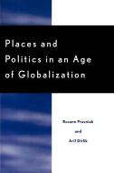 Places and Politics in an Age of Globalization di Roxann Prazniak, Arif Dirlik edito da Rowman & Littlefield Publishers