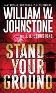 Stand Your Ground di William W. Johnstone, J. A. Johnstone edito da PINNACLE BOOKS