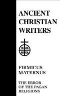 Error of the Pagan Religions di Julius Firmicus Maternus edito da Paulist Press International,U.S.