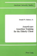 Asserti-Care- Assertion Training for the Elderly Client di Donald W. Hudson edito da Lang, Peter