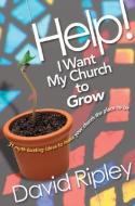 Help! I Want My Church to Grow: 31 Myth-Busting Ideas to Make Your Church the Place to Be di David Ripley edito da REVIEW & HERALD PUB