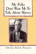 My Folks Don't Want Me to Talk about Slavery: Personal Accounts of Slavery in North Carolina edito da JOHN F BLAIR PUBL