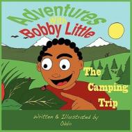 Adventures with Bobby Little: The Camping Trip di Odalo M. Wasikhongo edito da WASIWORKS STUDIO LLC