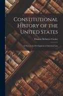 Constitutional History of the United States: As Seen in the Development of American Law di Thomas Mcintyre Cooley edito da LEGARE STREET PR