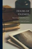 Hours of Idleness: A Series of Poems, Original and Translated di Baron George Gordon Byron Byron edito da LEGARE STREET PR