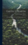 Earth to Earth: A Plea for a Change of System in Our Burial of the Dead di Francis Seymour Haden edito da LEGARE STREET PR