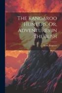 The Kangaroo Hunters, Or, Adventures in the Bush di Anne Bowman edito da LEGARE STREET PR