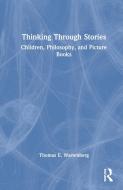 Thinking Through Stories di Thomas E. Wartenberg edito da Taylor & Francis Ltd