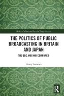 The Politics Of Public Broadcasting In Britain And Japan di Henry Laurence edito da Taylor & Francis Ltd
