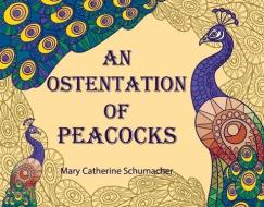 An Ostentation of Peacocks: An Abecedarium of Collective Nouns di Mary Catherine Schumacher edito da MCS PUBN
