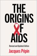 The Origins Of Aids di Jacques Pepin edito da Cambridge University Press