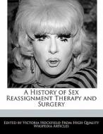 A History of Sex Reassignment Therapy and Surgery di Victoria Hockfield edito da WEBSTER S DIGITAL SERV S