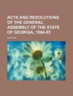 Acts and Resolutions of the General Assembly of the State of Georgia, 1884-85 di Georgia edito da Rarebooksclub.com