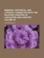 Remains, Historical and Literary, Connected with the Palatine Counties of Lancaster and Chester Volume 30 di Chetham Society edito da Rarebooksclub.com